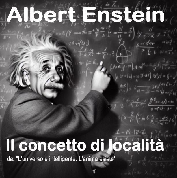 Einstein e la località (da: L’universo è intelligente. L’anima esiste)