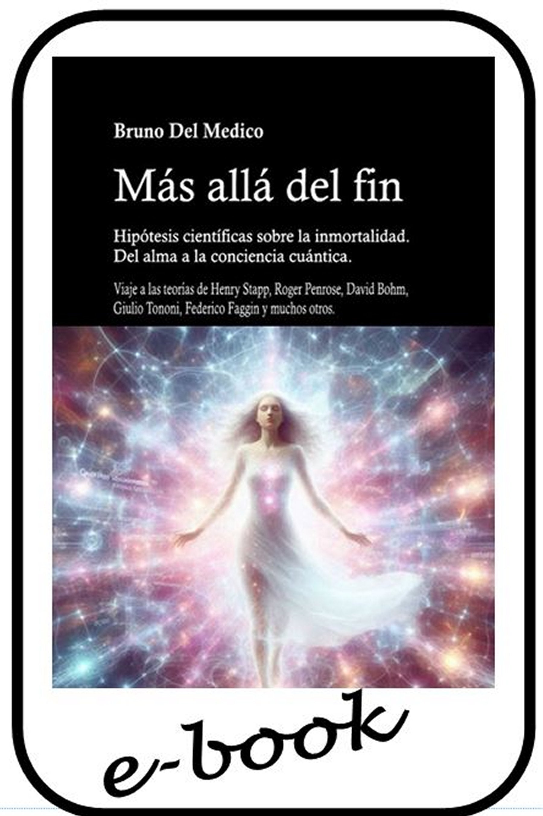 Más allá del fin. Hipótesis científicas sobre la inmortalidad. Del alma a la conciencia cuántica. - (ebook)