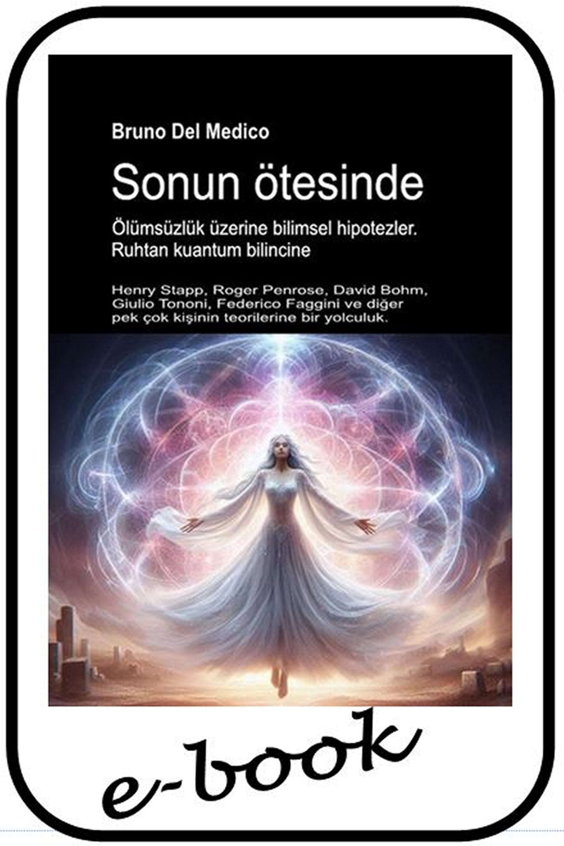 Sonun ötesinde. Ölümsüzlük üzerine bilimsel hipotezler. Ruhtan kuantum bilincine (tur-86)